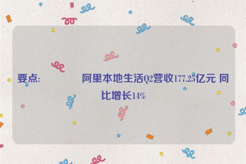 要点:🍁阿里本地生活Q2营收177.25亿元 同比增长14%